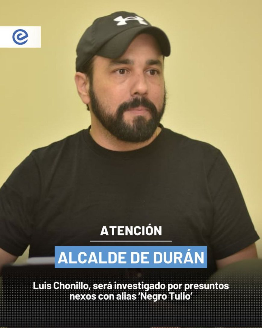 🔵 Alcalde de Durán, bajo la lupa por vínculos con el crimen organizado