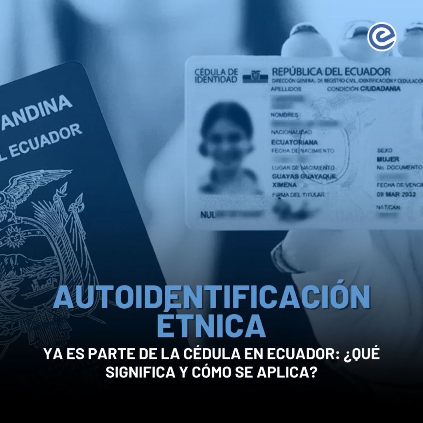 Cédula de Identidad en Ecuador Incluye Autoidentificación Étnica | Reconocimiento de Nacionalidades y Pueblos