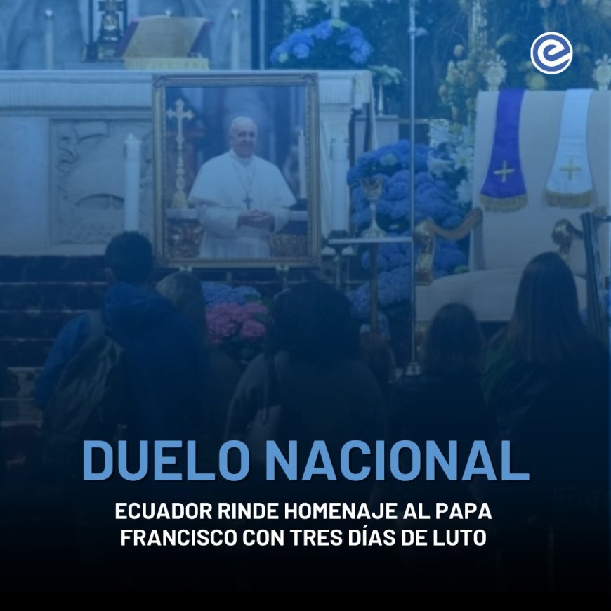 🔵 Ecuador decreta tres días de duelo nacional por la muerte del papa Francisco. Las banderas ondearán a media asta del 22 al 24 de abril en señal de respeto al líder espiritual fallecido.