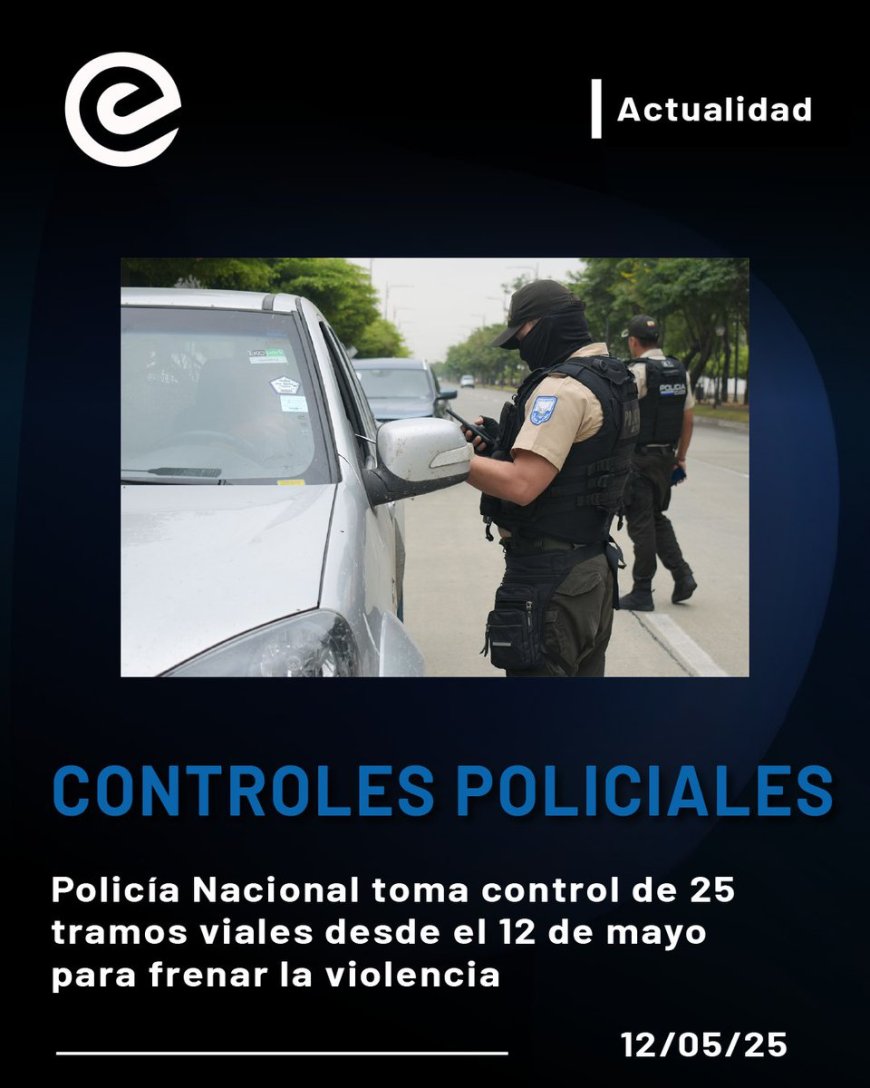 Policía Nacional reemplaza a la CTE en vías clave de Ecuador para combatir la delincuencia