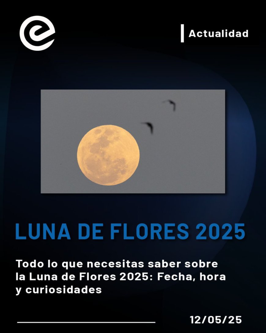 🔵 La Luna de Flores llega este 12 de mayo