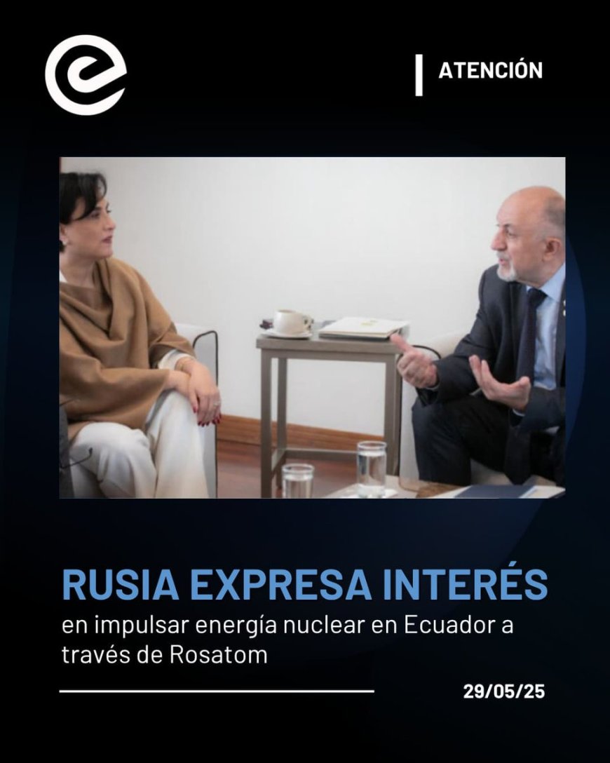 Rusia reafirma su interés en impulsar proyectos de energía nuclear en Ecuador