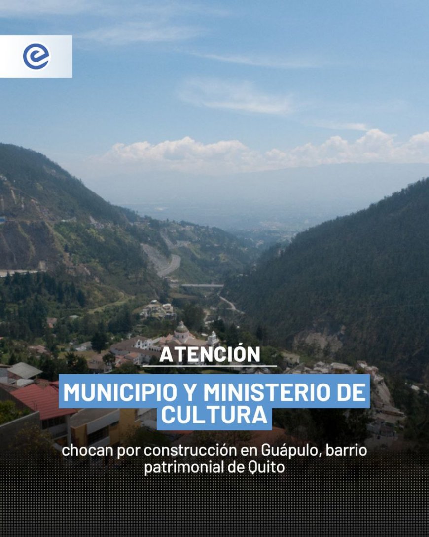 🔵 Guápulo, barrio patrimonial de Quito, vuelve al centro del conflicto. El Ministerio de Cultura clausuró una obra aprobada por el Municipio que, según denuncias, viola normas nacionales e internacionales de conservación.