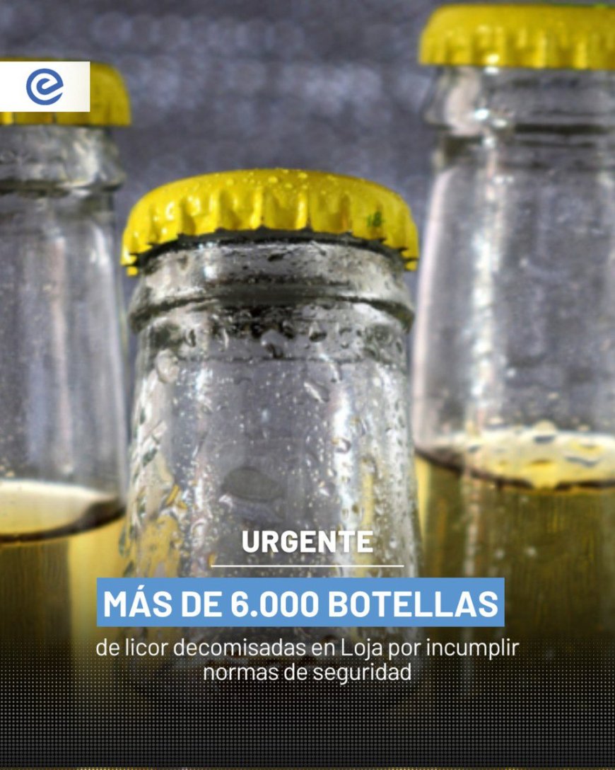 SRI decomisa licor ilegal en Loja | Miles de botellas incautadas por irregularidades tributarias