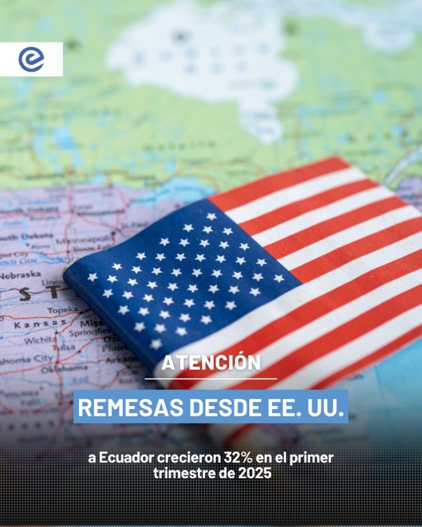 Remesas desde EE. UU. a Ecuador crecieron 32% en el primer trimestre de 2025