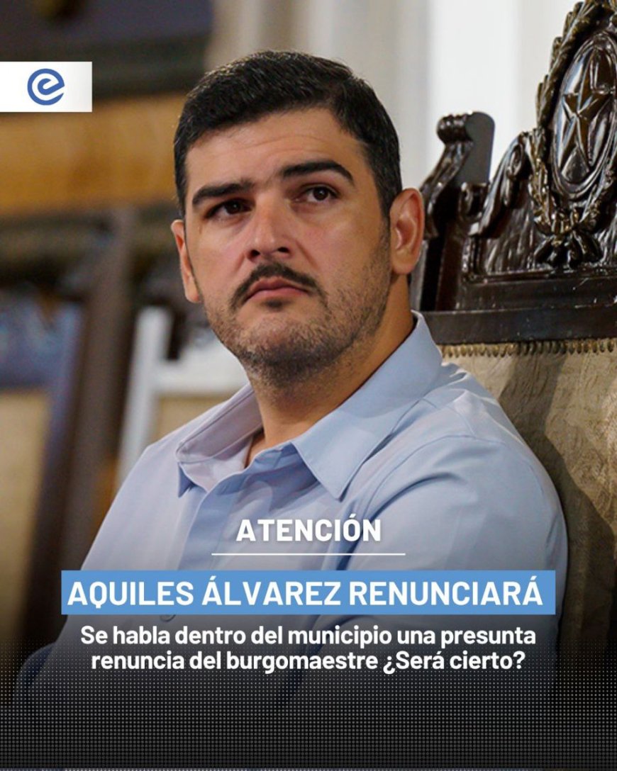 AQUILES ÁLVAREZ RENUNCIARÁ: Presunta renuncia del burgomaestre