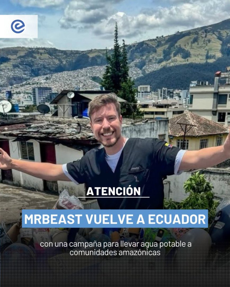 🔵 MrBeast vuelve a Ecuador con #TeamWater: agua potable para el pueblo kichwa de Serena