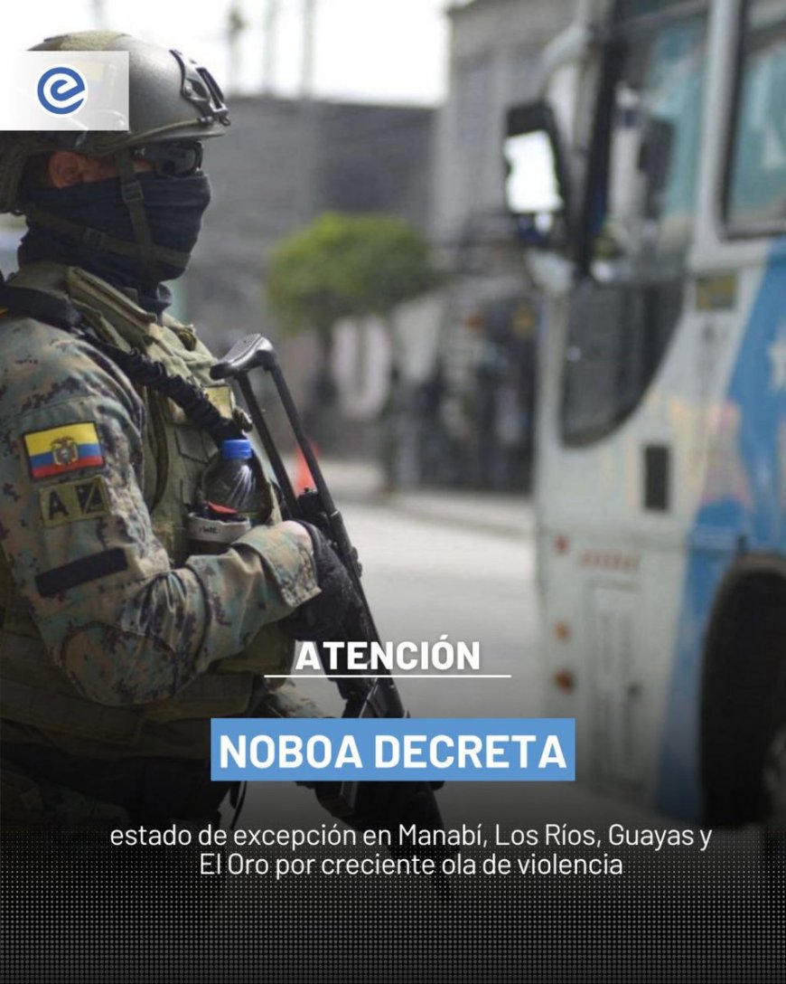 🔵 Estado de excepción por 60 días en El Oro, Guayas, Los Ríos y Manabí