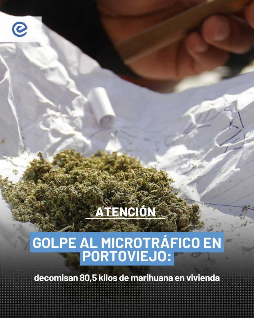 🔵 La Policía Nacional incautó 80,5 kilos de marihuana en Portoviejo, equivalentes a 161.000 dosis. El operativo se ejecutó en una vivienda que funcionaba como centro de acopio en Pueblo Nuevo.