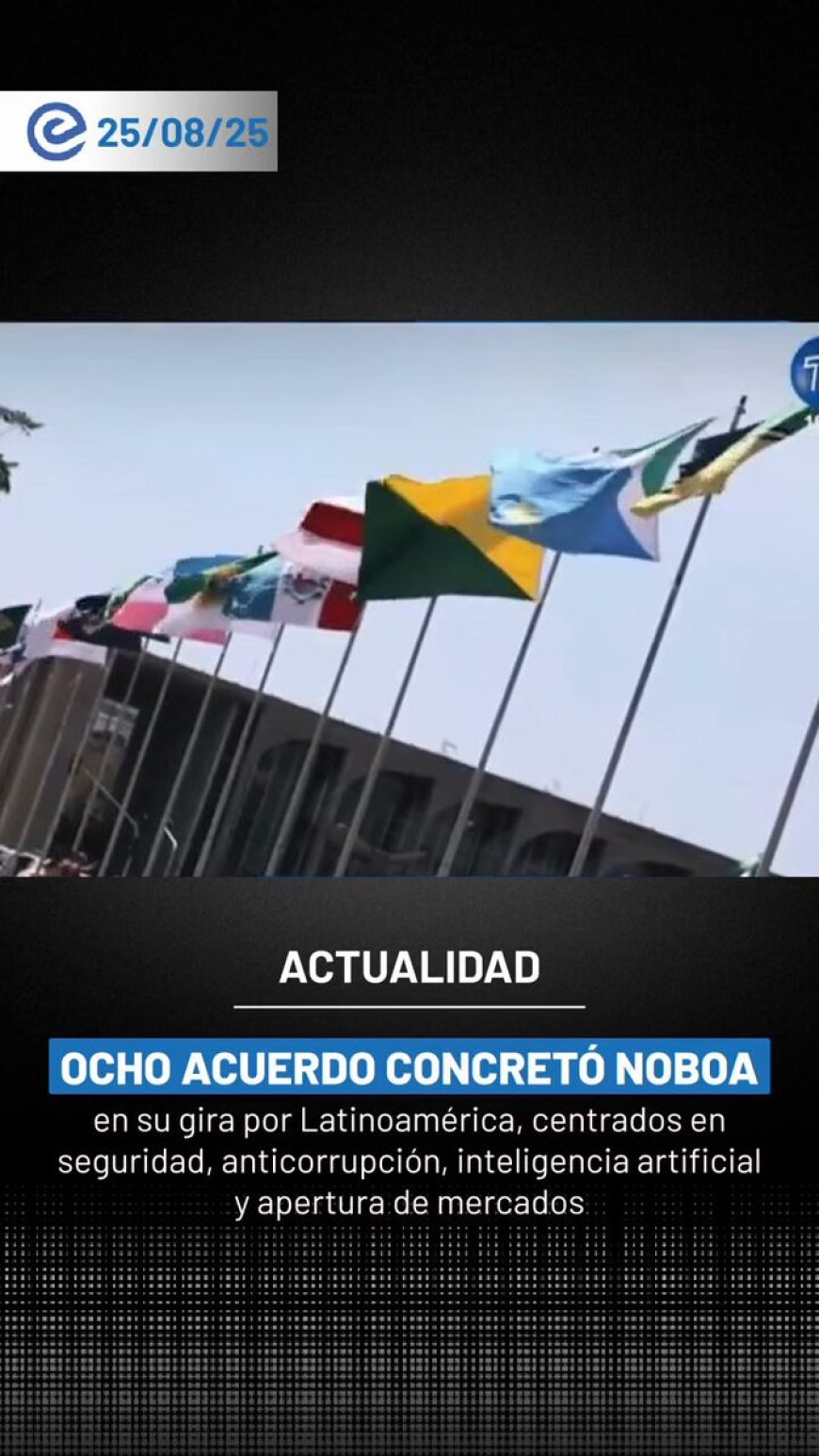 🔵 El presidente Noboa avanza en la región: El mandatario ha logrado 8 acuerdos clave en su gira por Latinoamérica. 🔐 Seguridad