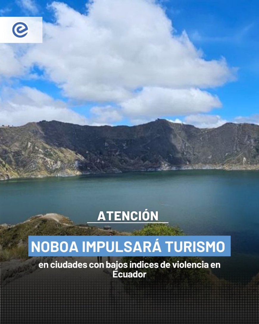 Noboa sectorizará Ecuador por niveles de criminalidad para impulsar el turismo seguro