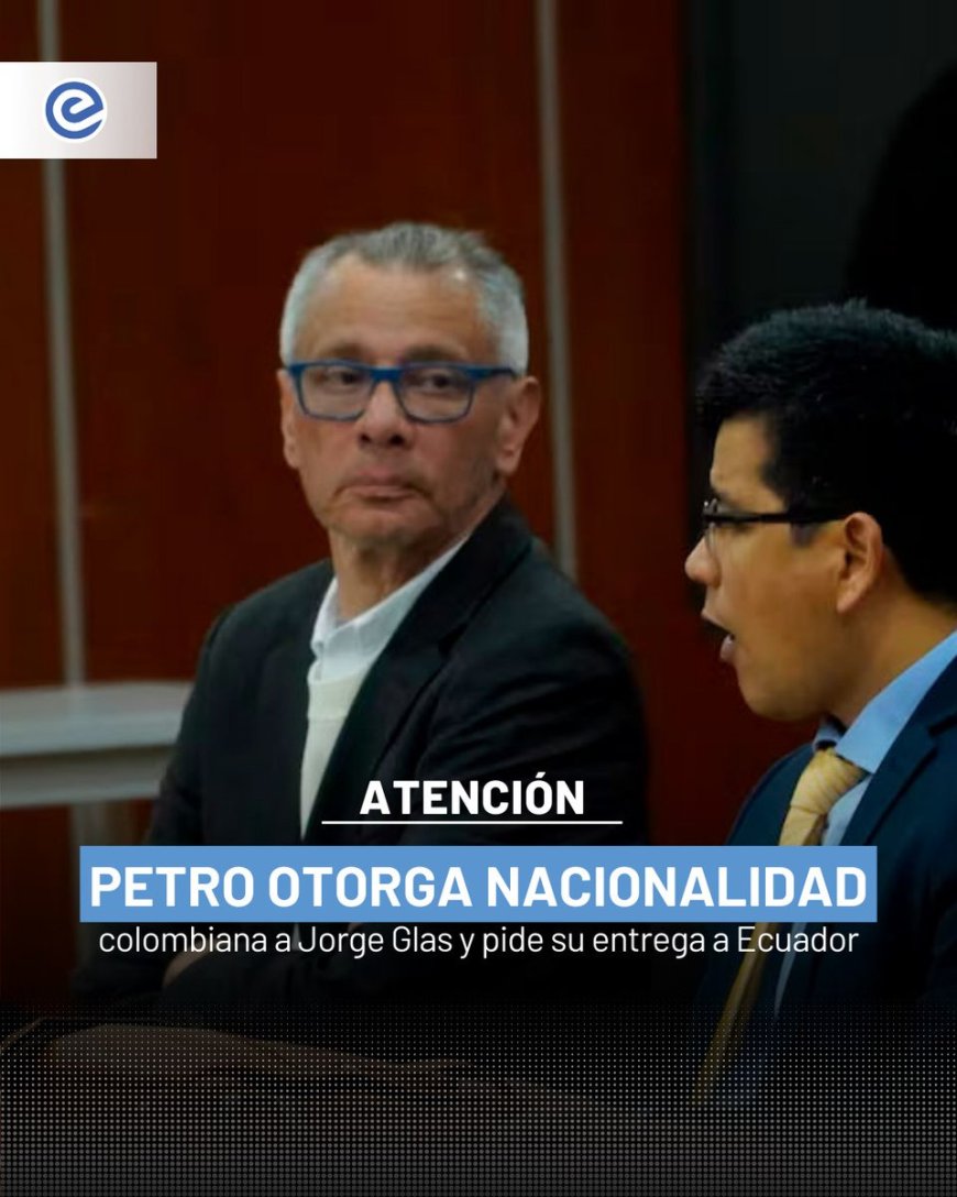 Petro otorga nacionalidad colombiana a Glas y pide a Ecuador su entrega