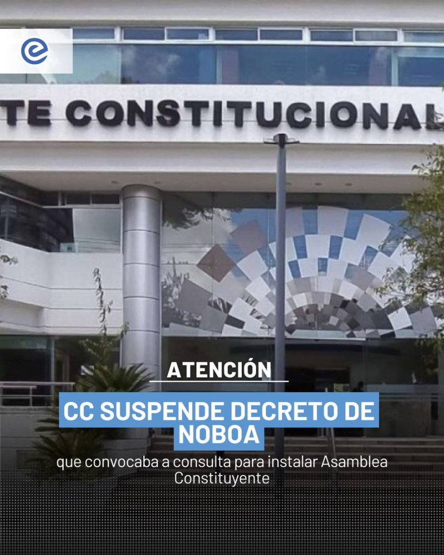 🔵 La Corte Constitucional suspendió provisionalmente el Decreto Ejecutivo 148, con el que el presidente Daniel Noboa convocaba a una consulta popular para instalar una Asamblea Constituyente.