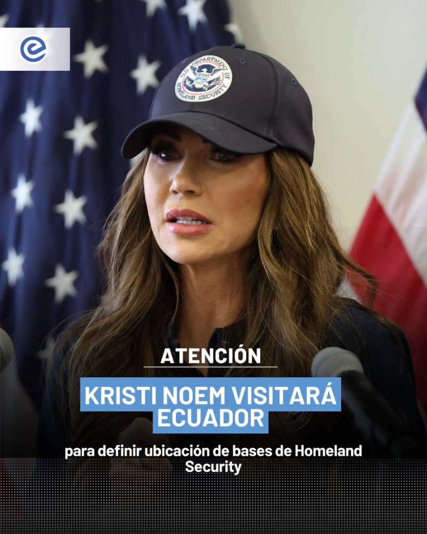 Kristi Noem visitará Ecuador para definir ubicación de bases de Homeland Security | Cooperación bilateral en seguridad