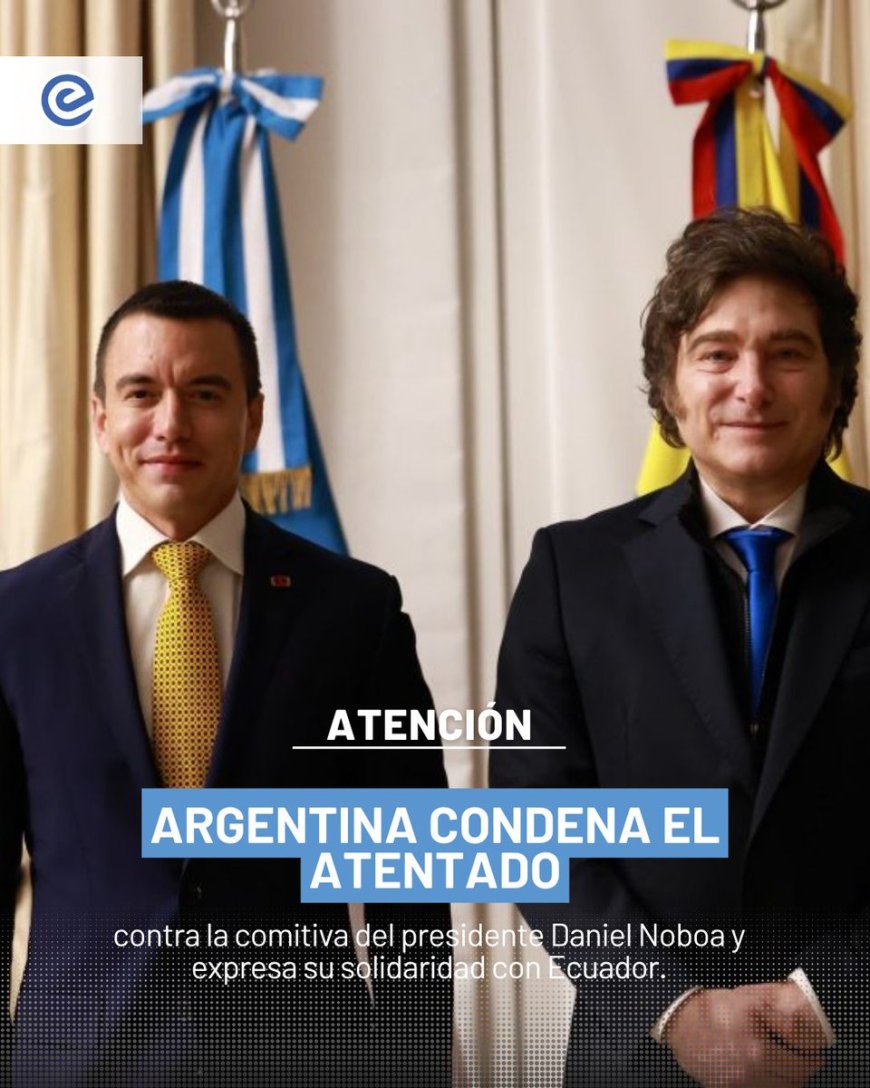 Argentina condena atentado contra comitiva presidencial de Noboa en Ecuador