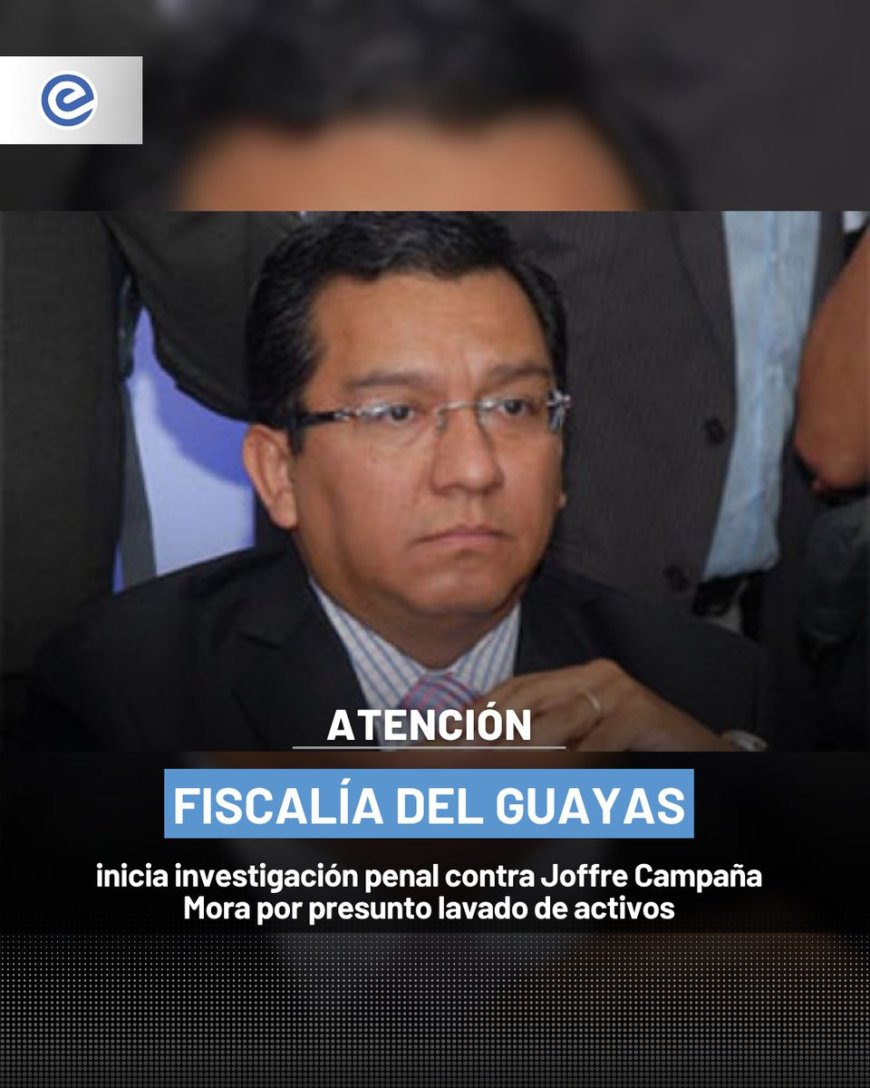 Fiscalía investiga a Joffre Campaña por presunto lavado de activos en Guayas