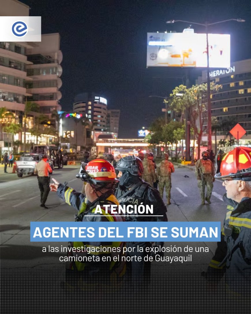 FBI se une a investigación por explosión en Guayaquil que dejó un muerto y 28 heridos