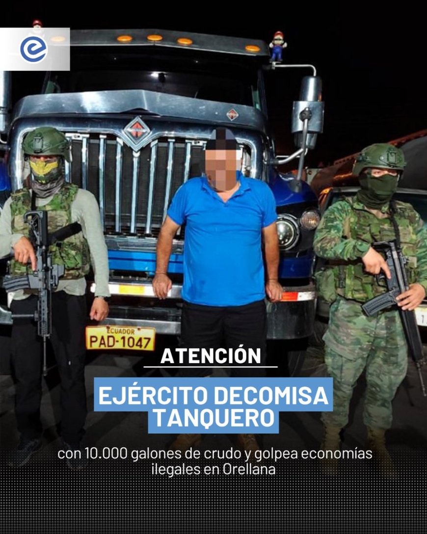 Golpe a economías ilegales en la Amazonía | Ejército decomisa tanquero con crudo en Orellana