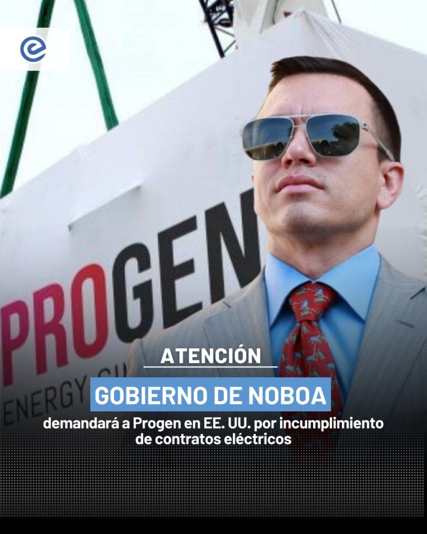 🔵 El Gobierno de Ecuador llevará a Progen Industries LLC ante la justicia estadounidense tras el fracaso de contratos firmados en agosto de 2024 con CELEC por USD 149,1 millones, destinados a instalar plantas termoeléctricas en Salitral y Quevedo con una capacidad prevista de 150 megavatios.