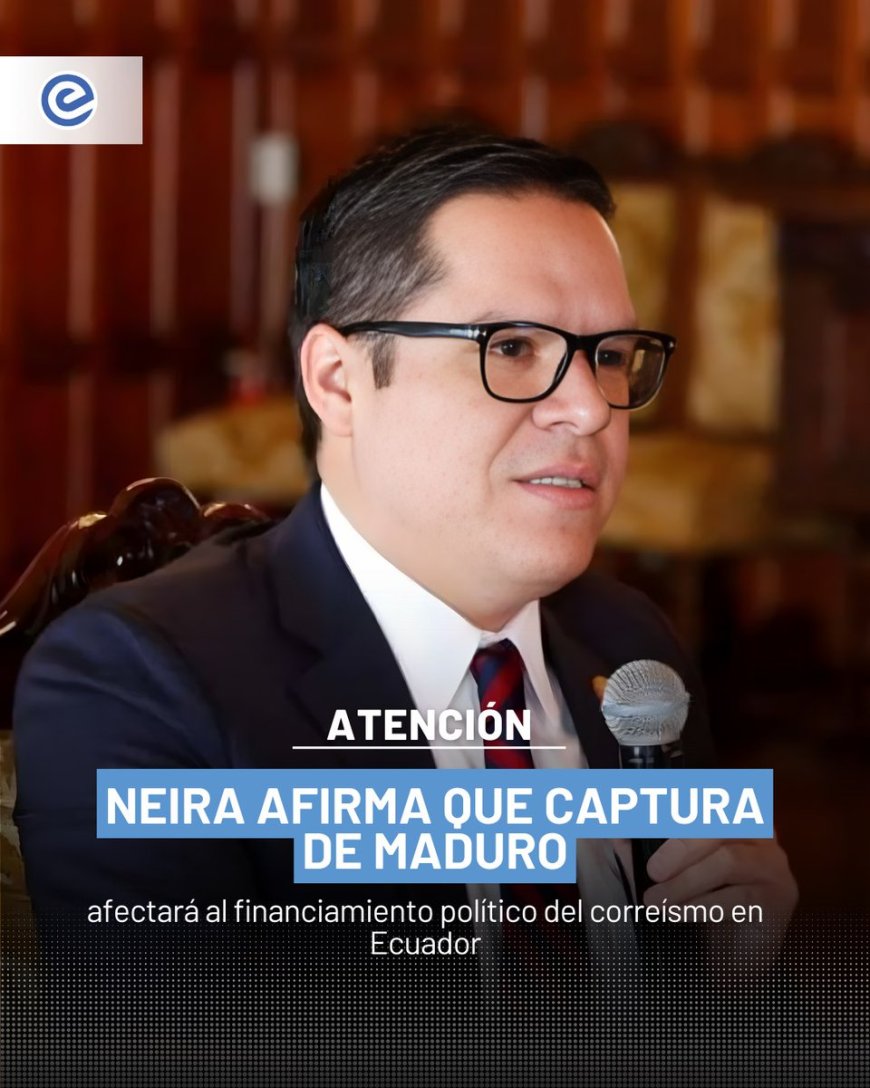 🔵 El secretario de Integridad Pública, José Julio Neira, afirmó que la captura de Nicolás Maduro tendrá impacto directo en el financiamiento político de la Revolución Ciudadana en Ecuador.