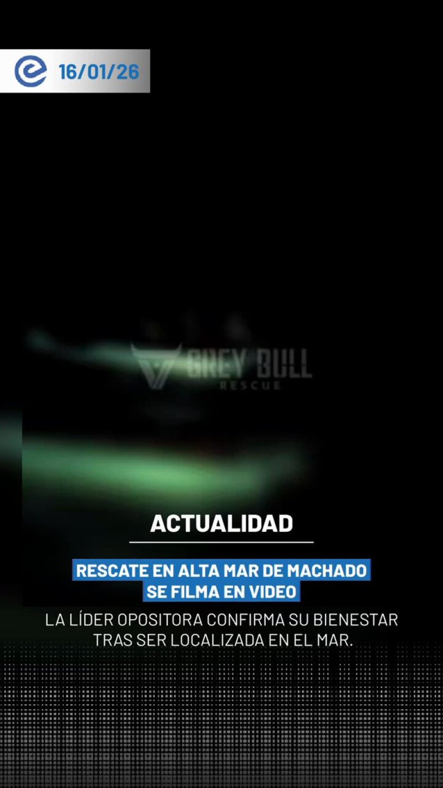 🔵 Este 16 de enero salió a la luz un video del rescate en alta mar de María Corina Machado, en el que se ve a la líder opositora identificarse y afirmar que está viva y a salvo tras ser localizada en una embarcación.